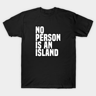 No Person Is An Island - Wisdom Quote T-Shirt